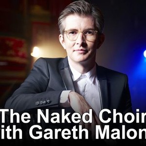 The Naked Choir with Gareth Malone - Rotten Tomatoes