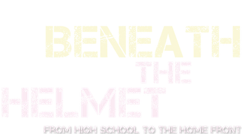 Beneath the Helmet: From High School to the Home Front Logo