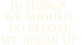 10 Things We Should Do Before We Break Up Logo