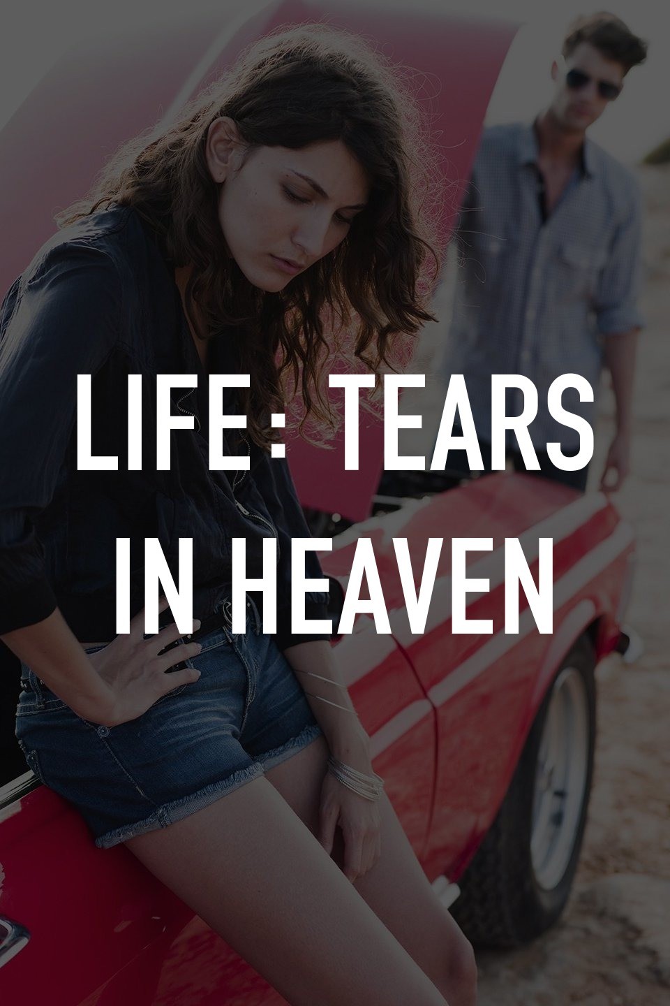 Life: Tears in Heaven - Rotten Tomatoes