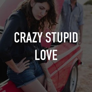 Crazy, Stupid, Love. - Rotten Tomatoes