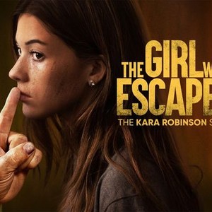 The Girl Who Escaped The Kara Robinson Story Rotten Tomatoes   P23788079 V H9 Aa 