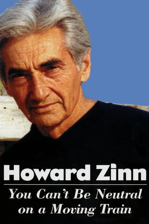 Howard Zinn: You Can't Be Neutral on a Moving Train poster