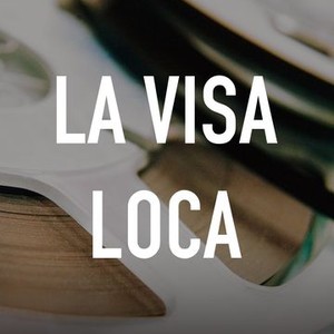 La Visa Loca - Rotten Tomatoes