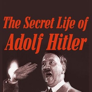 The Secret Life Of Adolf Hitler - Rotten Tomatoes