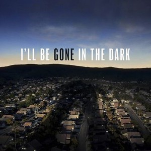 I'll Be Gone in the Dark - Rotten Tomatoes