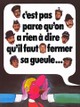C'est pas parce qu'on a rien à dire qu'il faut fermer sa gueule