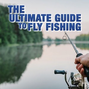 The Ultimate Guide To Fly Fishing - Rotten Tomatoes