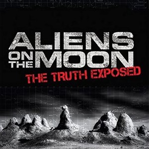 Aliens on the Moon: The Truth Exposed - Rotten Tomatoes