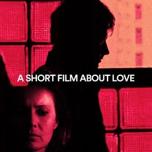 A Short Film About Love (1988) - Rotten Tomatoes