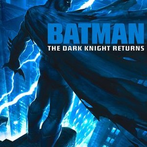 Batman: The Dark Knight Returns - Rotten Tomatoes