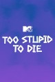 Too Stupid to Die