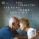 Two Strangers Trying Not to Kill Each Other