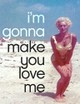 I'm Gonna Make You Love Me