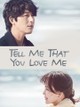 Tell Me that You Love Me