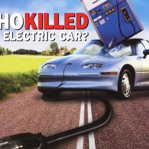 Who Killed the Electric Car? (2006) - Rotten Tomatoes