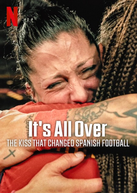 It's All Over: The Kiss That Changed Spanish Football | Rotten Tomatoes