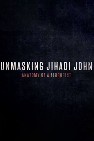 Unmasking Jihadi John: Anatomy Of A Terrorist poster