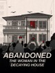 Abandoned: The Woman in the Decaying House