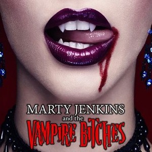 Marty Jenkins and the Vampire Bitches - Rotten Tomatoes