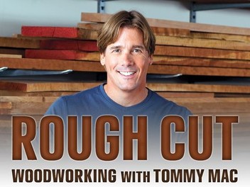 Rough Cut -- Woodworking With Tommy Mac | Rotten Tomatoes