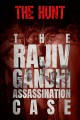 The Hunt - The Rajiv Gandhi Assassination Case