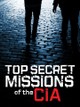 Top Secret Missions of the CIA
