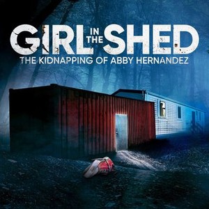 Girl In The Shed: The Kidnapping Of Abby Hernandez - Rotten Tomatoes