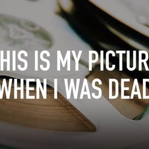 "This Is My Picture When I Was Dead photo 4"