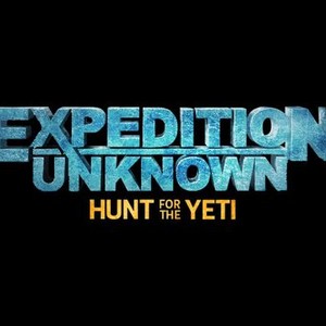 Expedition Unknown: Hunt For The Yeti - Rotten Tomatoes