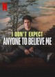 I Don't Expect Anyone to Believe Me