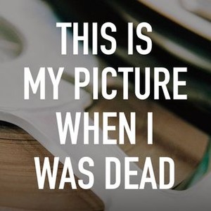 "This Is My Picture When I Was Dead photo 3"