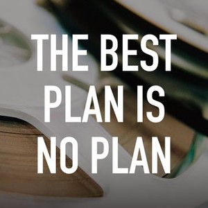 The Best Plan Is No Plan - Rotten Tomatoes