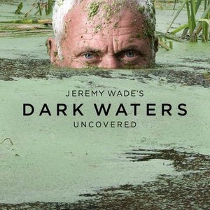 Jeremy Wade's Dark Waters: Uncovered - Rotten Tomatoes