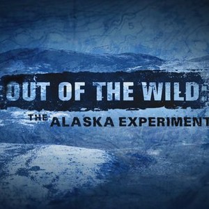 Out of the Wild: The Alaska Experiment - Rotten Tomatoes