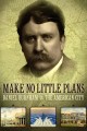 Make No Little Plans: Daniel Burnham and the American City