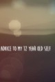 Advice To My 12 Year Old Self