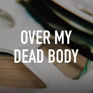 Over My Dead Body - Rotten Tomatoes