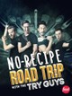 No Recipe Road Trip With The Try Guys