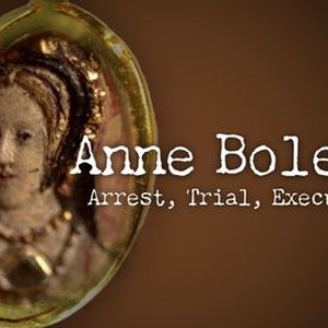 "Anne Boleyn: Arrest, Trial, Execution photo 4"
