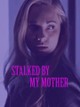 Stalked by My Mother