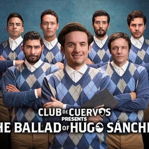 Club de Cuervos Presents: The Ballad of Hugo Sánchez - Rotten Tomatoes