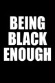 Being Black Enough or (How to Kill a Black Man)