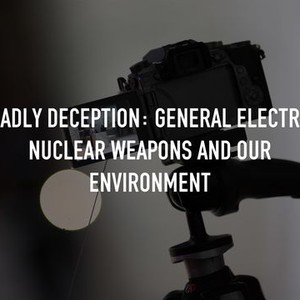 Deadly Deception General Electric, Nuclear Weapons and Our Environment