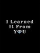 I Learned It From You