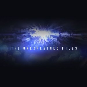 The Unexplained Files - Rotten Tomatoes