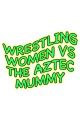 Wrestling Women vs. the Aztec Mummy