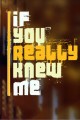If You Really Knew Me