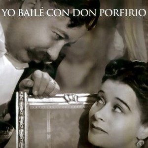 Yo bailé con don Porfirio | Rotten Tomatoes