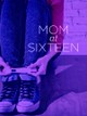 Mom at Sixteen
